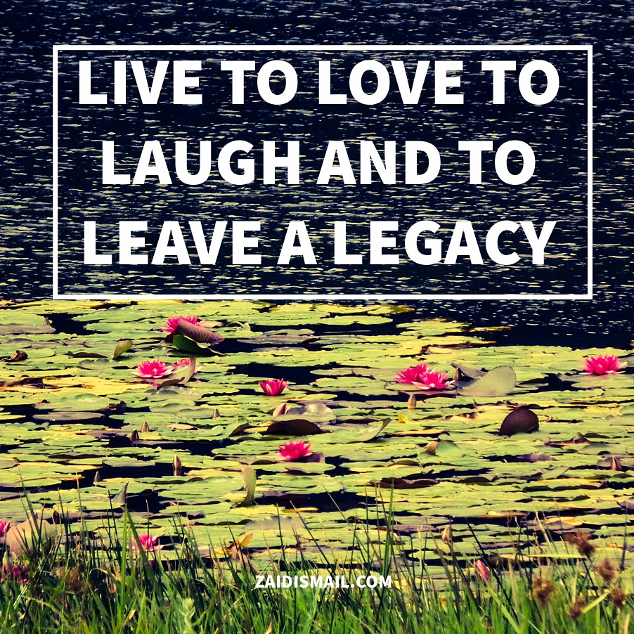 Live, Laugh, Love, and leave a Legacy